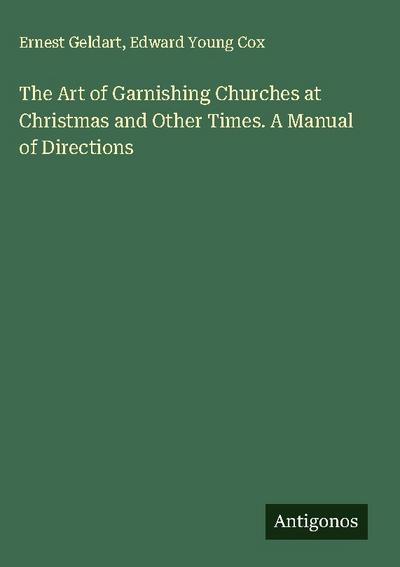 The Art of Garnishing Churches at Christmas and Other Times. A Manual of Directions