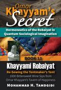 Omar Khayyam’s Secret: Hermeneutics of the Robaiyat in Quantum Sociological Imagination: Book 11: Khayyami Robaiyat: Re-Sewing the Tentmaker’s Tent