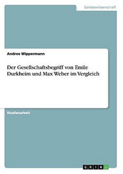 Der Gesellschaftsbegriff von Emile Durkheim und Max Weber im Vergleich