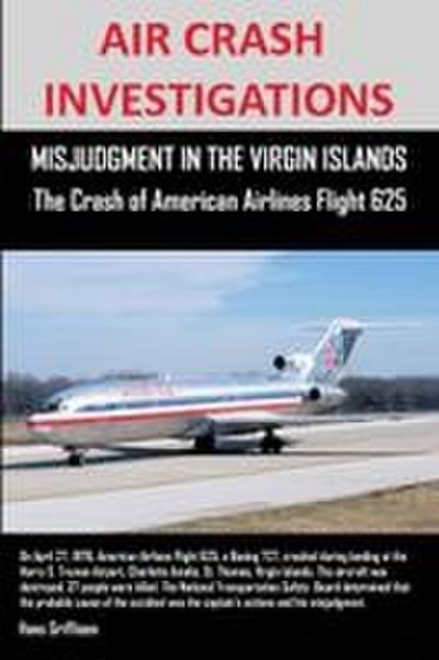 AIR CRASH INVESTIGATIONS, MISJUDGMENT IN THE VIRGIN ISLANDS  The Crash of American Airlines Flight 625