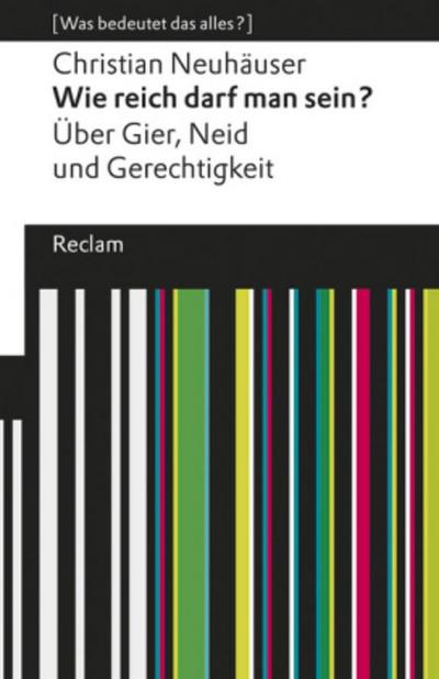 Wie reich darf man sein?. Über Gier, Neid und Gerechtigkeit. [Was bedeutet das alles?]