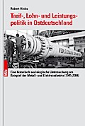 Tarif-, Lohn- und Leistungspolitik in Ostdeutschland: Eine historisch-soziologische Untersuchung am Beispiel der Metall- und Elektroindustrie (1945-2004)
