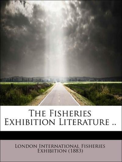 The Fisheries Exhibition Literature ..