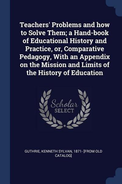 Teachers’ Problems and how to Solve Them; a Hand-book of Educational History and Practice, or, Comparative Pedagogy, With an Appendix on the Mission a