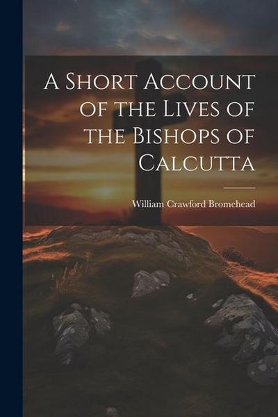 A Short Account of the Lives of the Bishops of Calcutta
