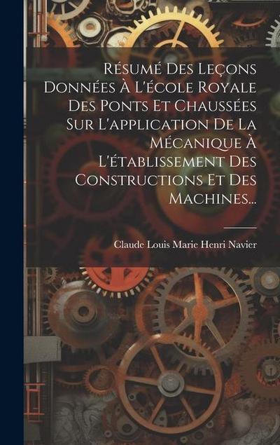 Résumé Des Leçons Données À L’école Royale Des Ponts Et Chaussées Sur L’application De La Mécanique À L’établissement Des Constructions Et Des Machine