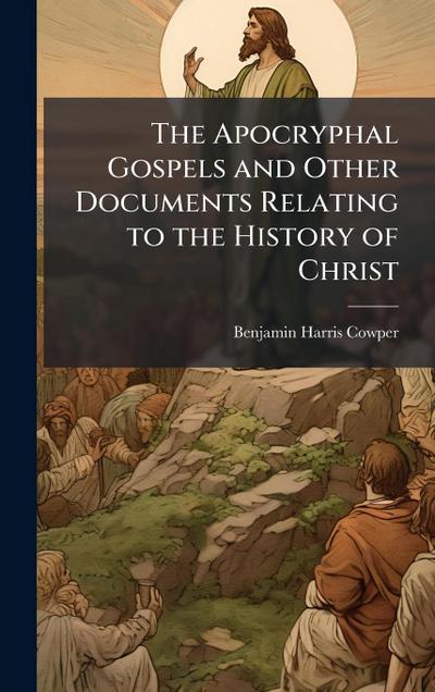 The Apocryphal Gospels and Other Documents Relating to the History of Christ