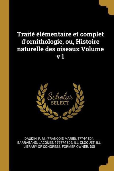 Traité élémentaire et complet d’ornithologie, ou, Histoire naturelle des oiseaux Volume v 1