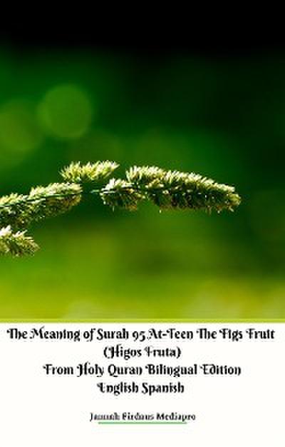 The Meaning of Surah 95 At-Teen The Figs Fruit (Higos Fruta) From Holy Quran Bilingual Edition English Spanish