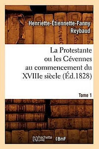 La Protestante Ou Les Cévennes Au Commencement Du Xviiie Siècle. Tome 1 (Éd.1828)