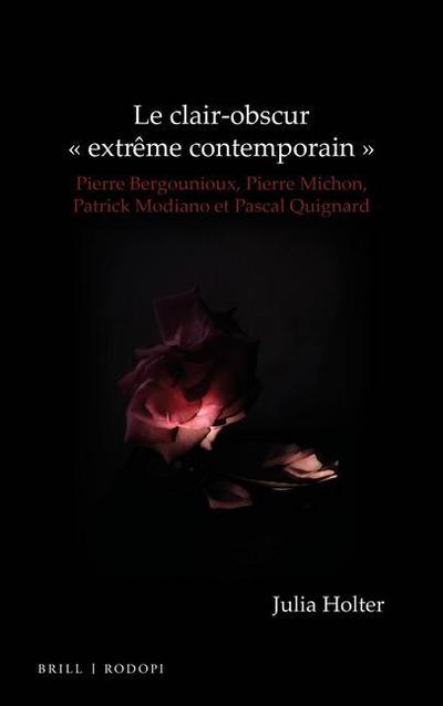 Le Clair-Obscur « Extrême Contemporain »: Pierre Bergounioux, Pierre Michon, Patrick Modiano Et Pascal Quignard
