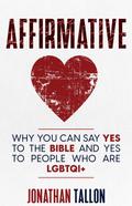 Affirmative: Why You Can Say Yes to the Bible and Yes to People Who Are LGBTQI+