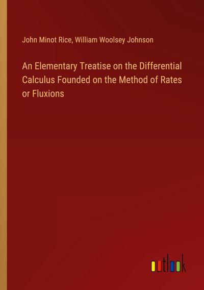 An Elementary Treatise on the Differential Calculus Founded on the Method of Rates or Fluxions