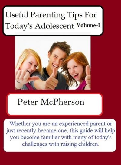 Useful Parenting Tips For Today’s Adolescent Volume-I