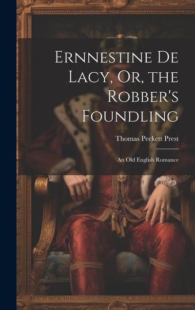 Ernnestine De Lacy, Or, the Robber’s Foundling: An Old English Romance