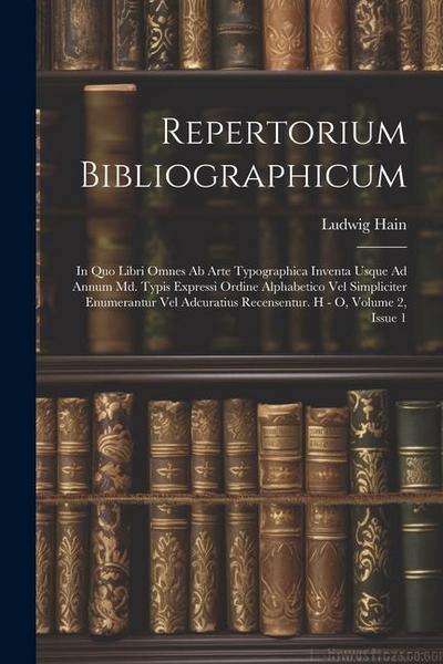 Repertorium Bibliographicum: In Quo Libri Omnes Ab Arte Typographica Inventa Usque Ad Annum Md. Typis Expressi Ordine Alphabetico Vel Simpliciter E