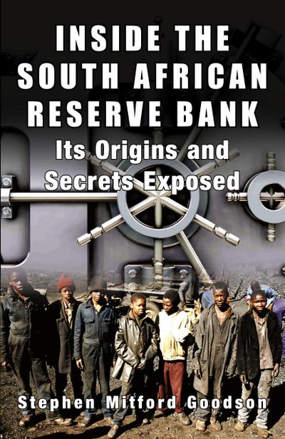 Inside the South African Reserve Bank - Its Origins and Secrets Exposed