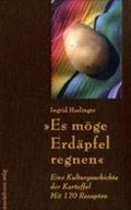 Es möge Erdäpfel regnen: Eine Kulturgeschichte der Kartoffel. Mit 170 Rezepten