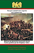 Memoires du general de Caulaincourt, duc de Vicence, grand ecuyer de l’Empereur. Tome I
