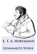 E. T. A. Hoffmann - Gesammelte Werke von E. T. A. Hoffmann | Ebook