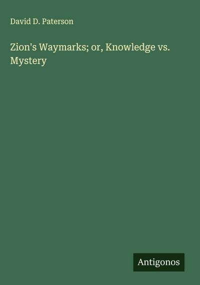Zion’s Waymarks; or, Knowledge vs. Mystery