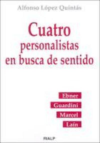 Cuatro personalistas en busca de sentido : Ebner, Guardini, Marcel y Laín