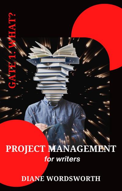 Project Management for Writers: Gate 1 - What? (Wordsworth Writers’ Guides, #2)