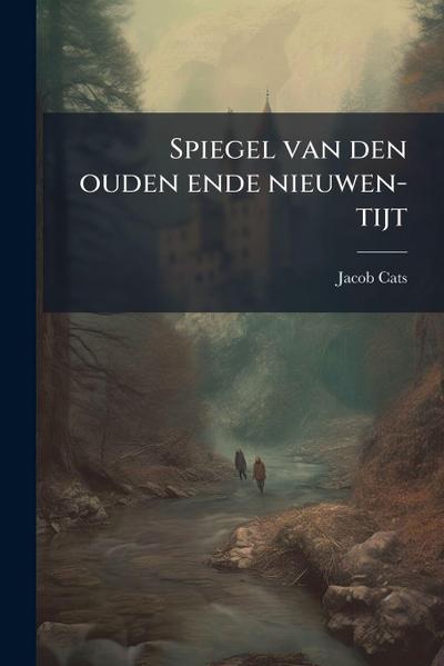 Spiegel van den ouden ende nieuwen-tijt