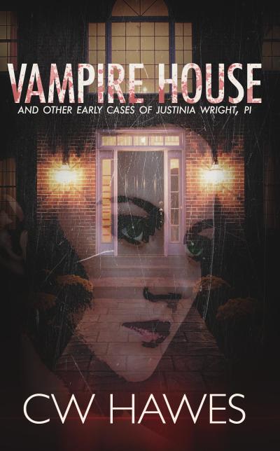 Vampire House and Other Early Cases of Justinia Wright, PI (Justinia Wright Private Investigator Mysteries, #0)
