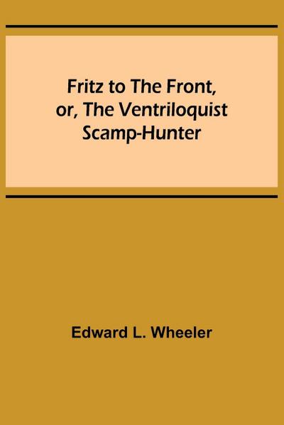 Fritz to the Front, or, the Ventriloquist Scamp-Hunter