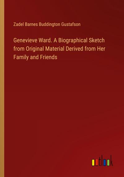 Genevieve Ward. A Biographical Sketch from Original Material Derived from Her Family and Friends
