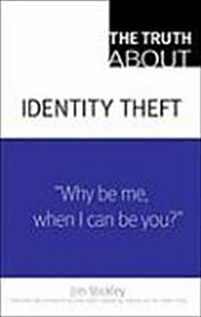 The Truth about Identity Theft by Stickley, Jim