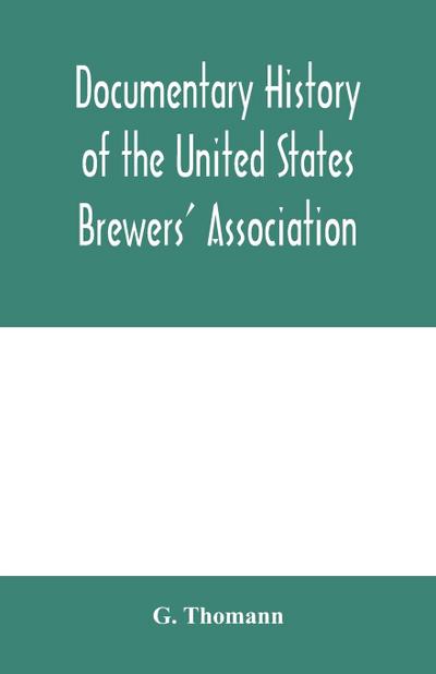 Documentary history of the United States Brewers’ Association