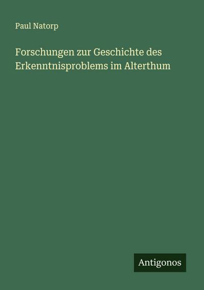 Forschungen zur Geschichte des Erkenntnisproblems im Alterthum
