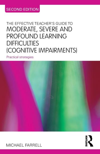 The Effective Teacher’s Guide to Moderate, Severe and Profound Learning Difficulties (Cognitive Impairments)