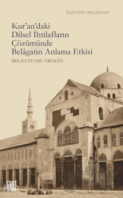Kurandaki Dilsel Ihtilaflarin Cözümünde Belagatin Anlama Etkisi - Ibn Kuteybe Örnegi