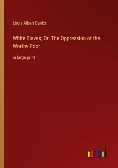 White Slaves; Or, The Oppression of the Worthy Poor