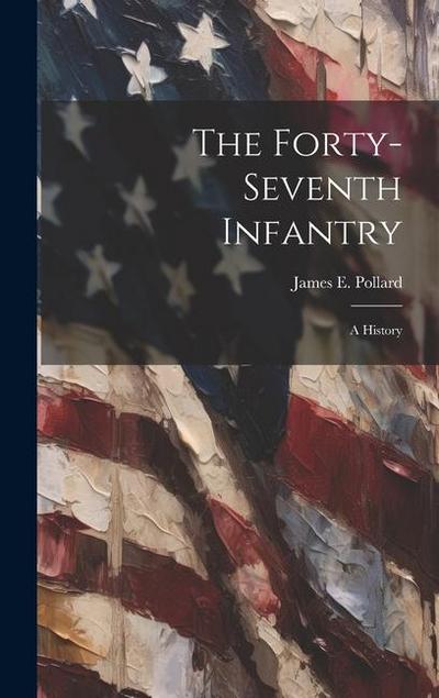 The Forty-seventh Infantry; a History