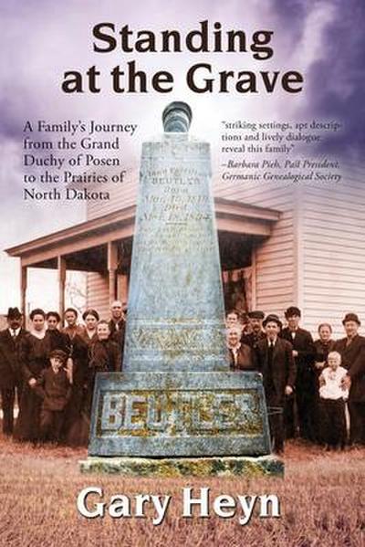 Standing at the Grave: A Family’s journey from the Grand Duchy of Posen to the Prairies of North Dakota
