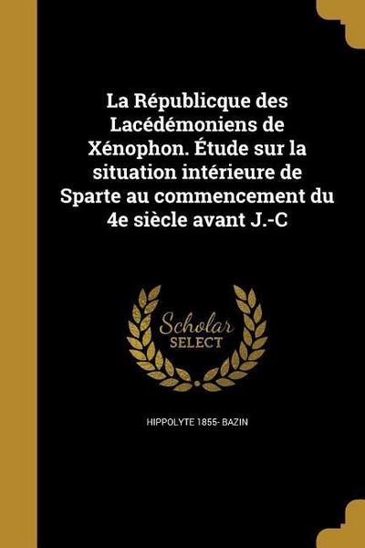 La Républicque des Lacédémoniens de Xénophon. Étude sur la situation intérieure de Sparte au commencement du 4e siècle avant J.-C