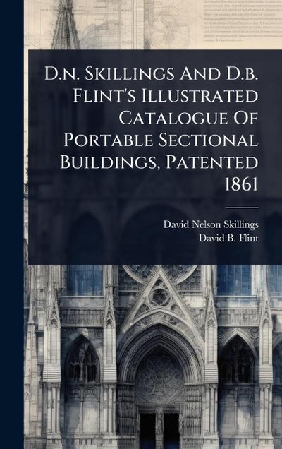 D.n. Skillings And D.b. Flint’s Illustrated Catalogue Of Portable Sectional Buildings, Patented 1861