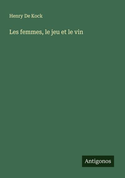 Les femmes, le jeu et le vin