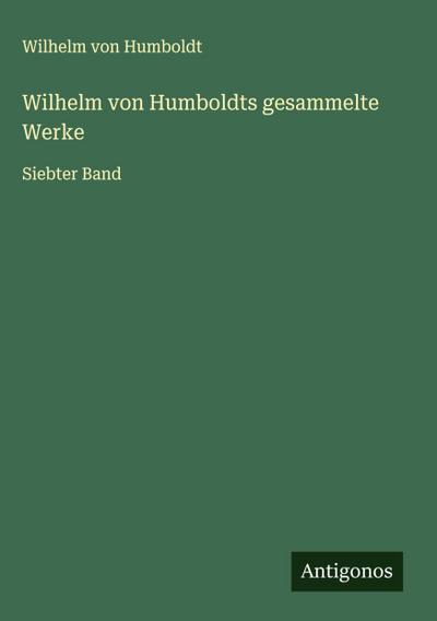 Wilhelm von Humboldts gesammelte Werke