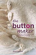 The Button Maker: 30 Great Techniques and 35 Stylish Projects