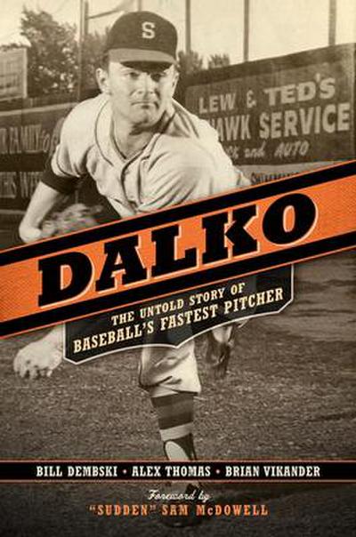 Dalko: The Untold Story of Baseball’s Fastest Pitcher