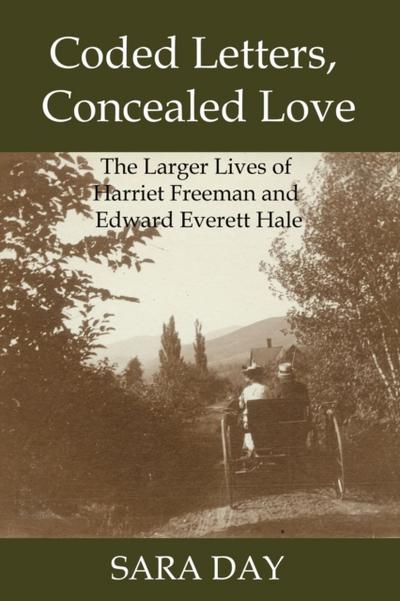 Coded Letters, Concealed Love : The Larger Lives of Harriet Freeman and Edward Everett Hale