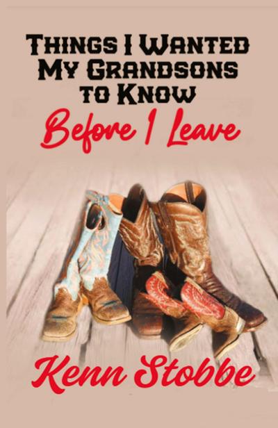 THINGS I WANTED MY GRANDSONS TO KNOW before I Leave