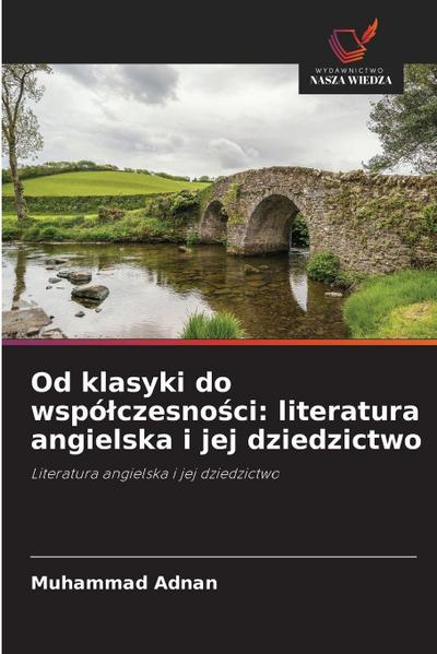 Od klasyki do wspó¿czesno¿ci: literatura angielska i jej dziedzictwo