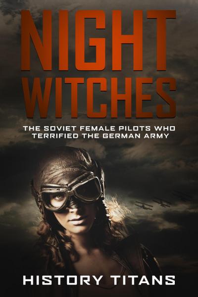 Night Witches: The Soviet Female Pilots Who Terrified The German Army