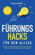 Führungs-Hacks für den Alltag - Praktische Coaching-Methoden und ein starkes Mindset für mehr Souveränität und Gelassenheit als Führungskraft